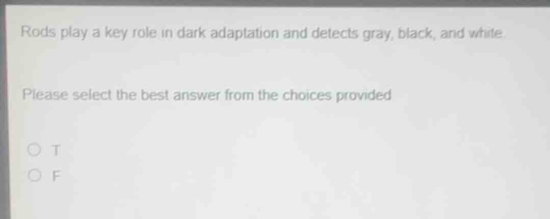 rods play a key role in dark adaptation and detects gray, black, and wh…