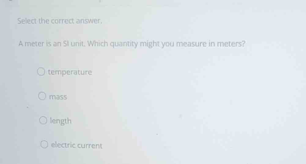 select the correct answer. a meter is an si unit. which quantity might …