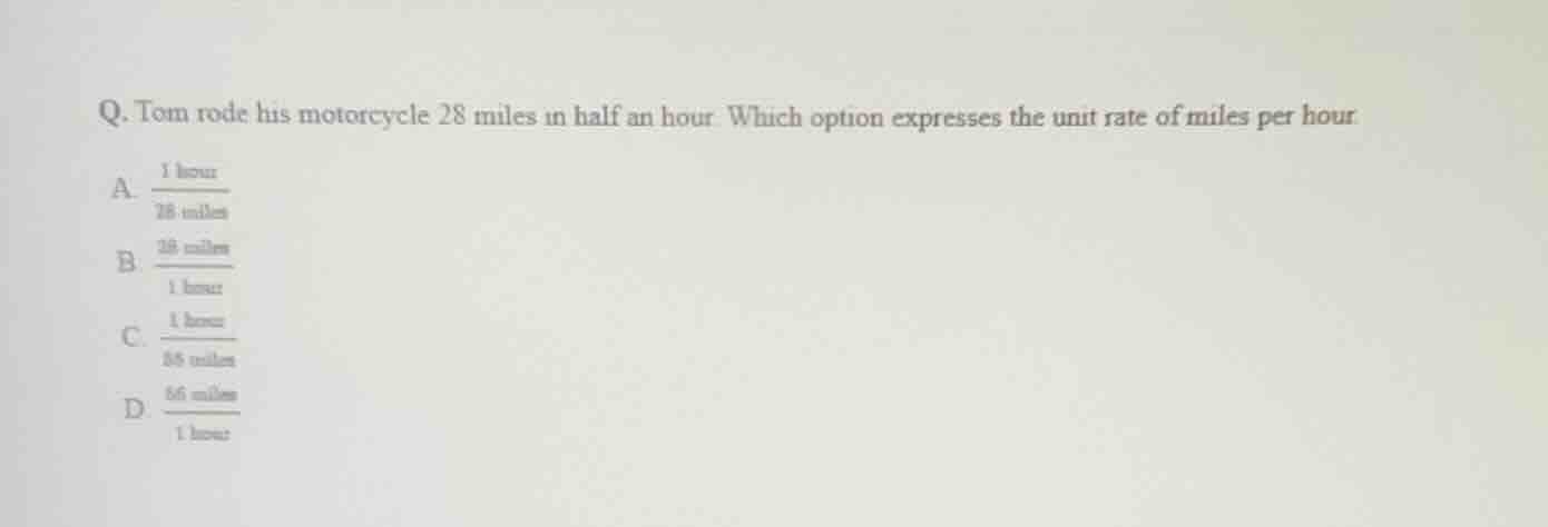 q. tom rode his motorcycle 28 miles in half an hour. which option expre…