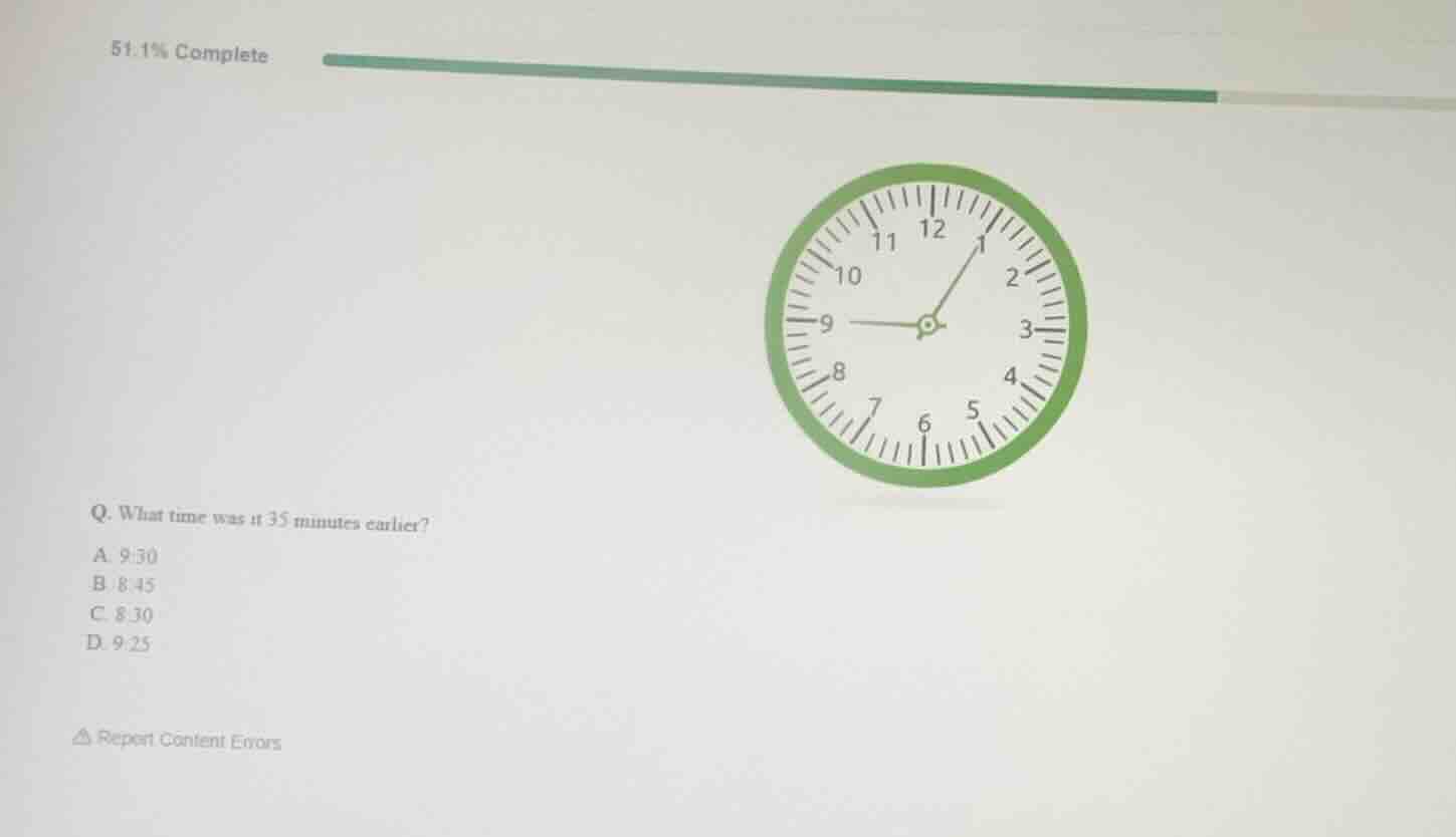 q. what time was it 35 minutes earlier? a. 9:30 b. 8:45 c. 8:30 d. 9:25