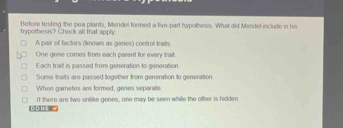 before testing the pea plants, mendel formed a five-part hypothesis. wh…