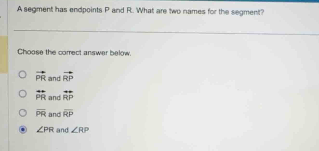 a segment has endpoints p and r. what are two names for the segment? ch…