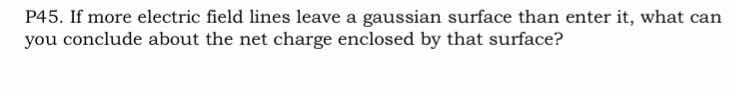 p45. if more electric field lines leave a gaussian surface than enter i…