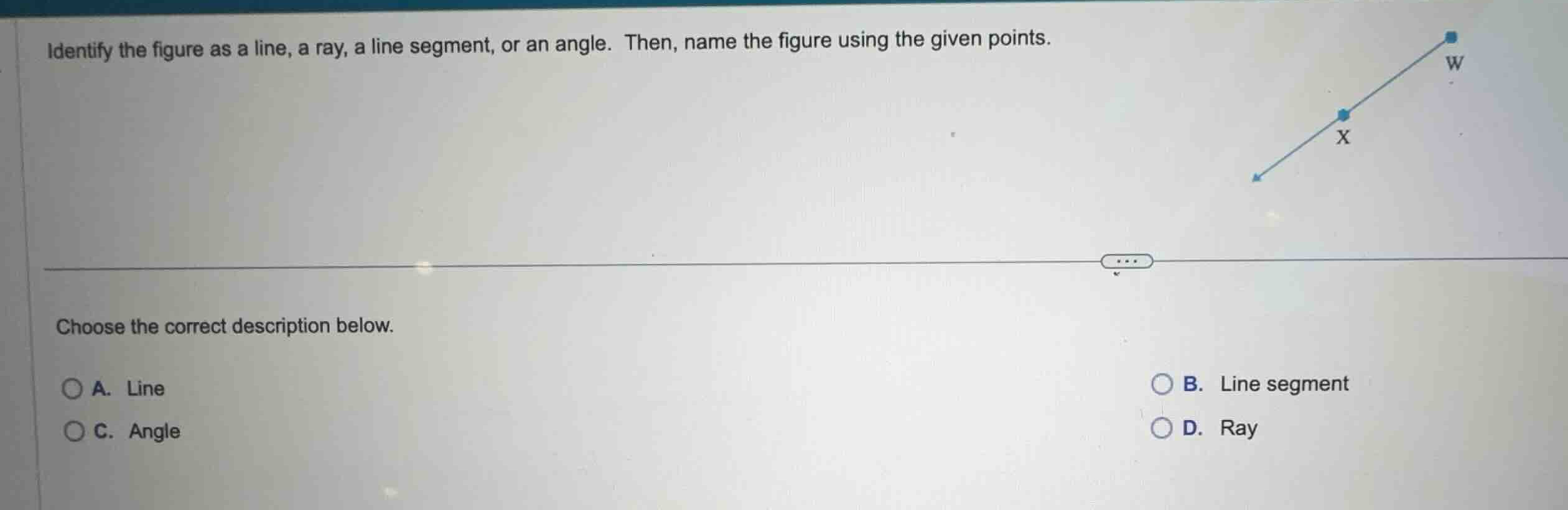 identify the figure as a line, a ray, a line segment, or an angle. then…