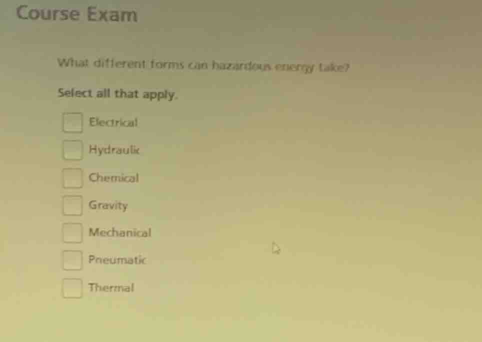 course exam what different forms can hazardous energy take? select all …