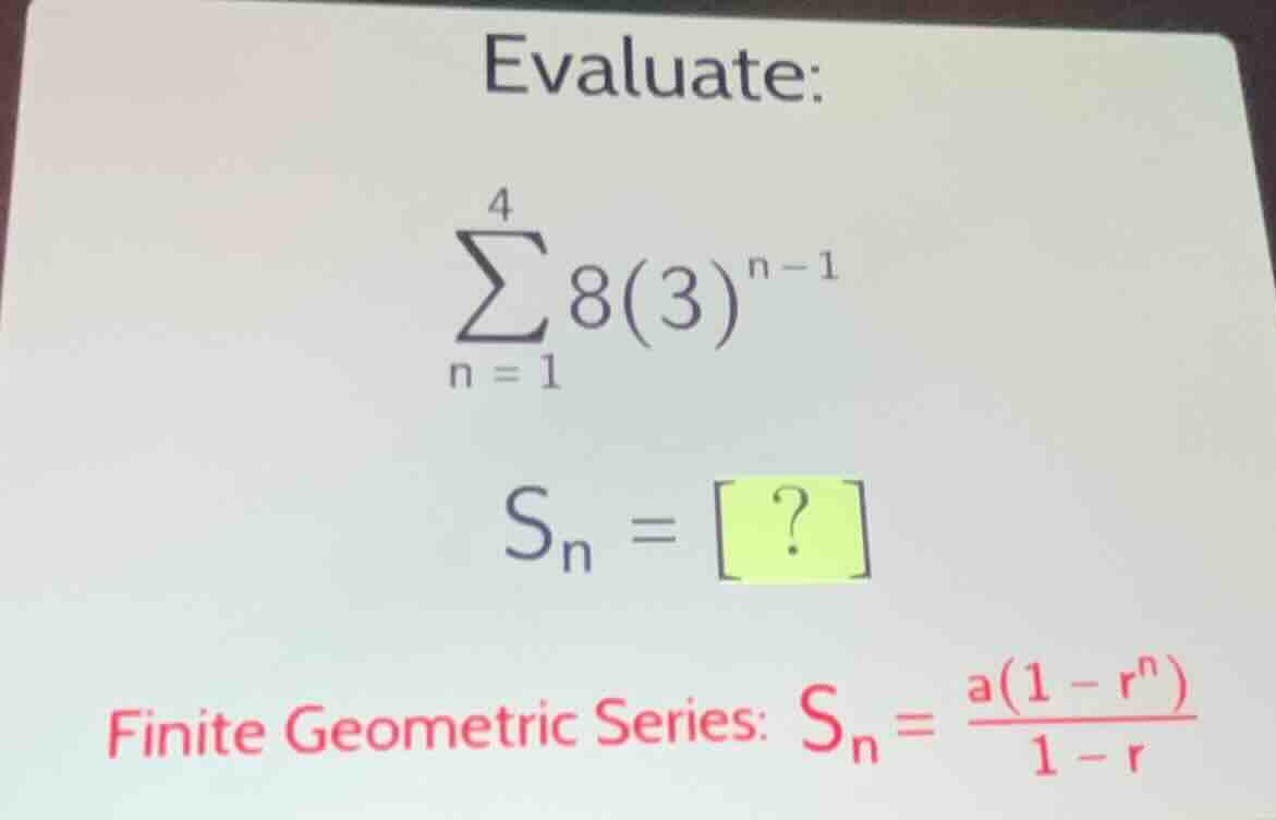 evaluate: \\\\sum_{n=1}^{4} 8(3)^{n-1}\\ \\s_n = ?\\ finite geometric s…
