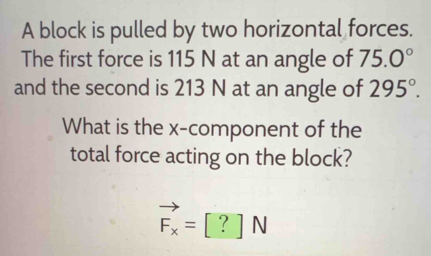 a block is pulled by two horizontal forces. the first force is (115\tex…