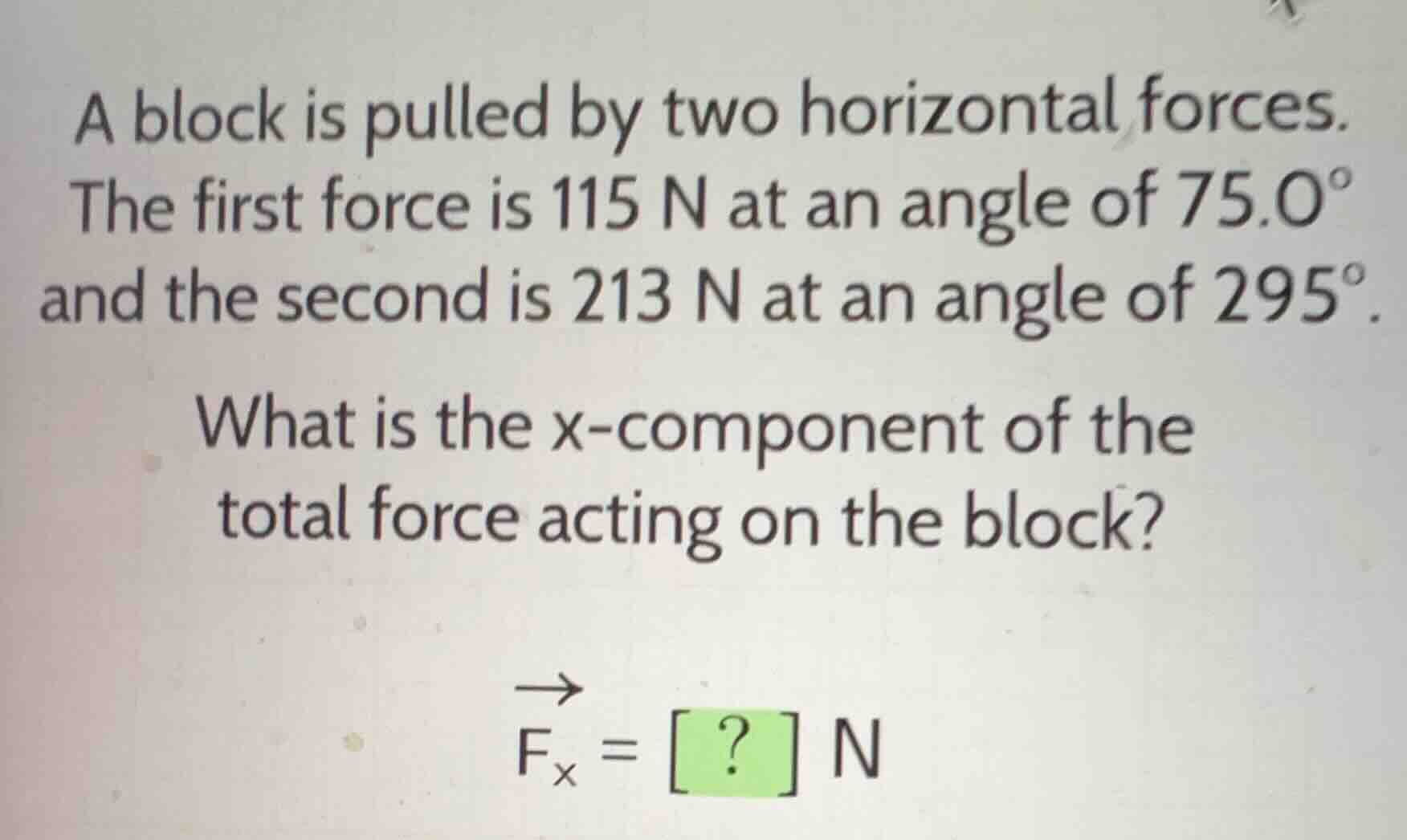 a block is pulled by two horizontal forces. the first force is 115 n at…