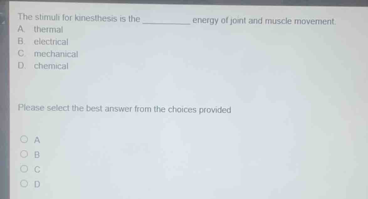 the stimuli for kinesthesis is the ________ energy of joint and muscle …