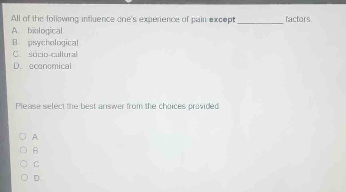all of the following influence ones experience of pain except ________ …