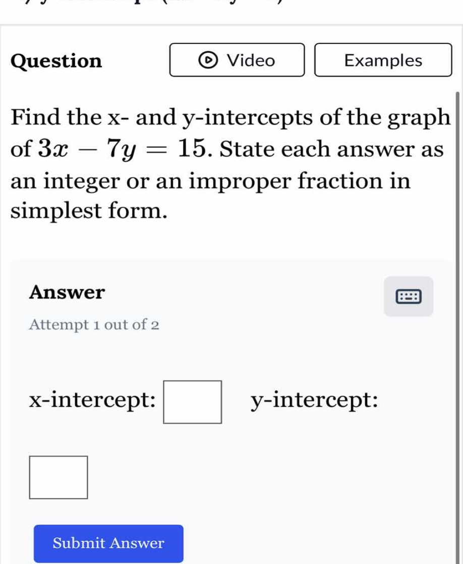 find the x- and y-intercepts of the graph of (3x - 7y = 15). state each…