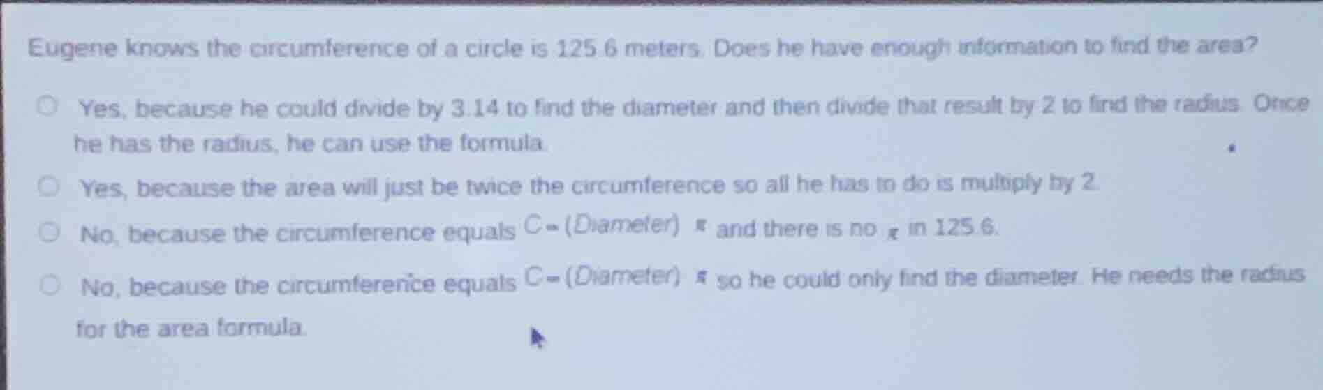 eugene knows the circumference of a circle is 125.6 meters. does he hav…