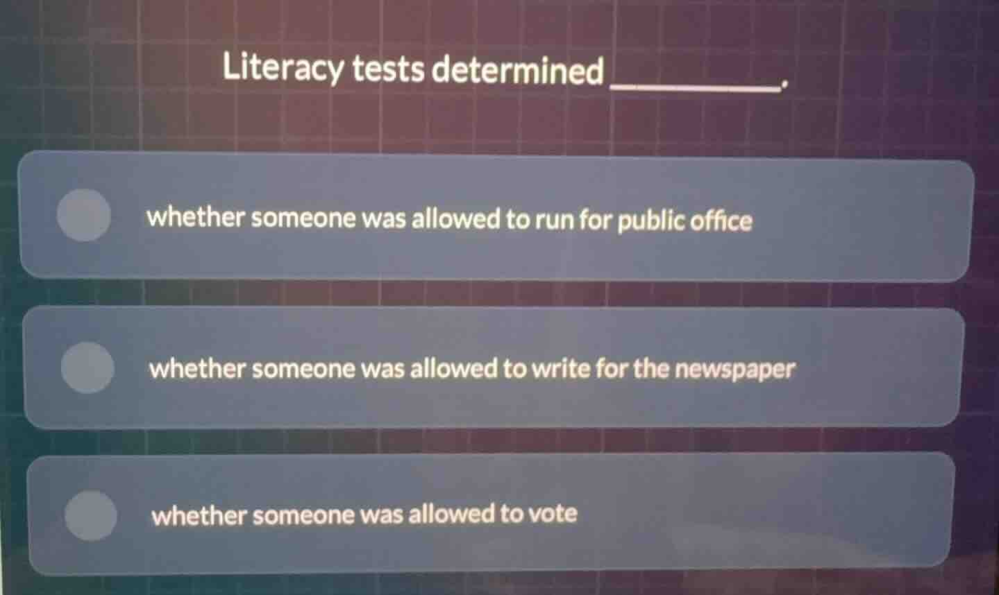literacy tests determined ______. - whether someone was allowed to run …