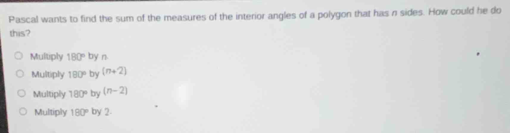 pascal wants to find the sum of the measures of the interior angles of …