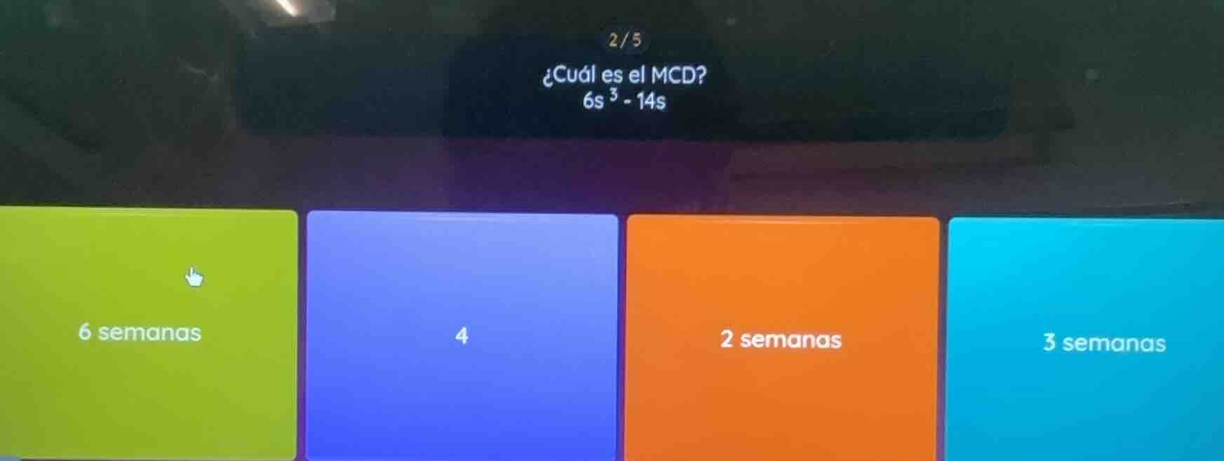 2/5 ¿cuál es el mcd? \\(6s^3 - 14s\\) 6 semanas 4 2 semanas 3 semanas