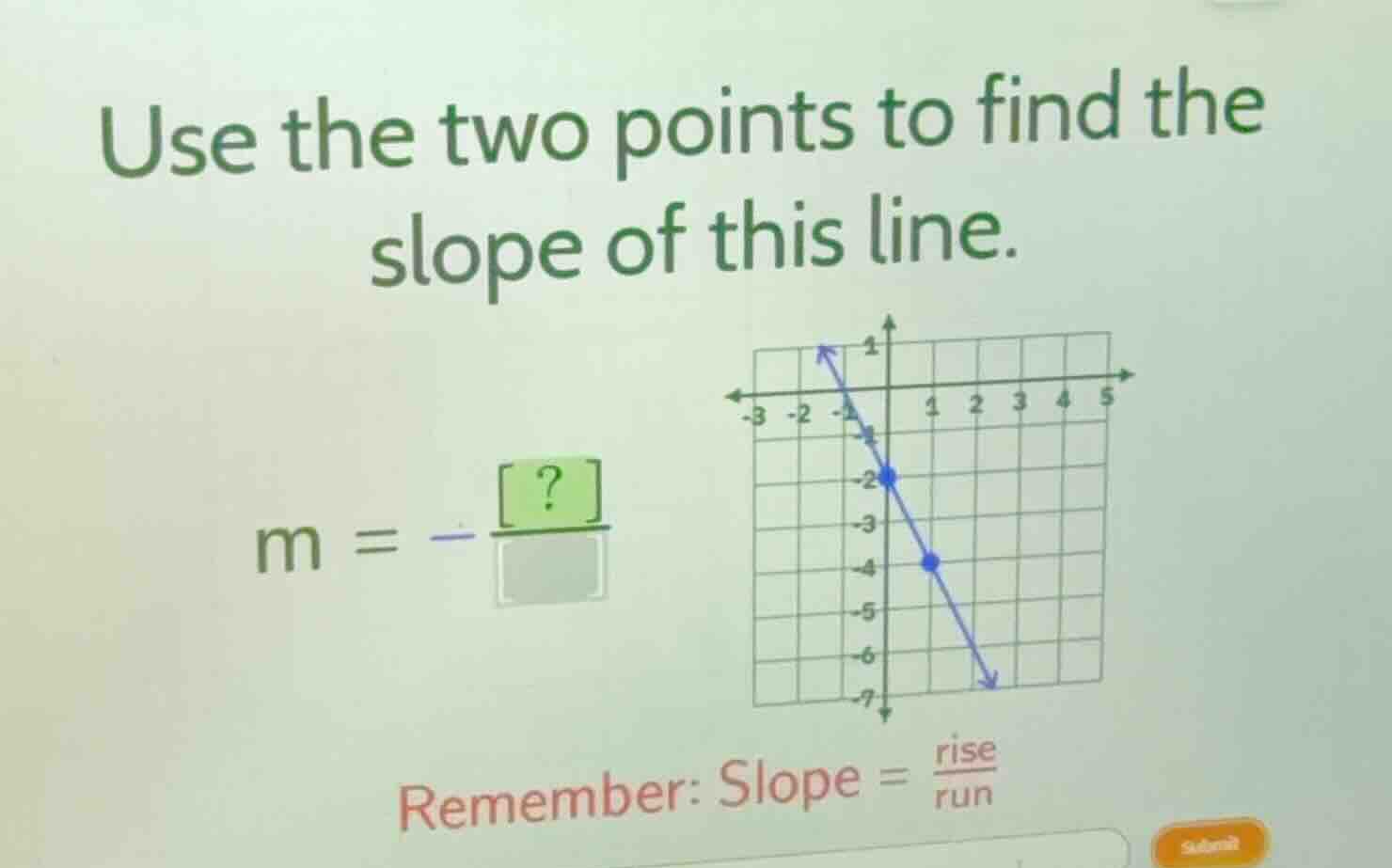 use the two points to find the slope of this line. \\ m = - \\frac{?}{\…