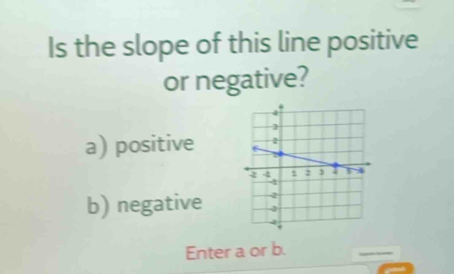 is the slope of this line positive or negative? a) positive b) negative…
