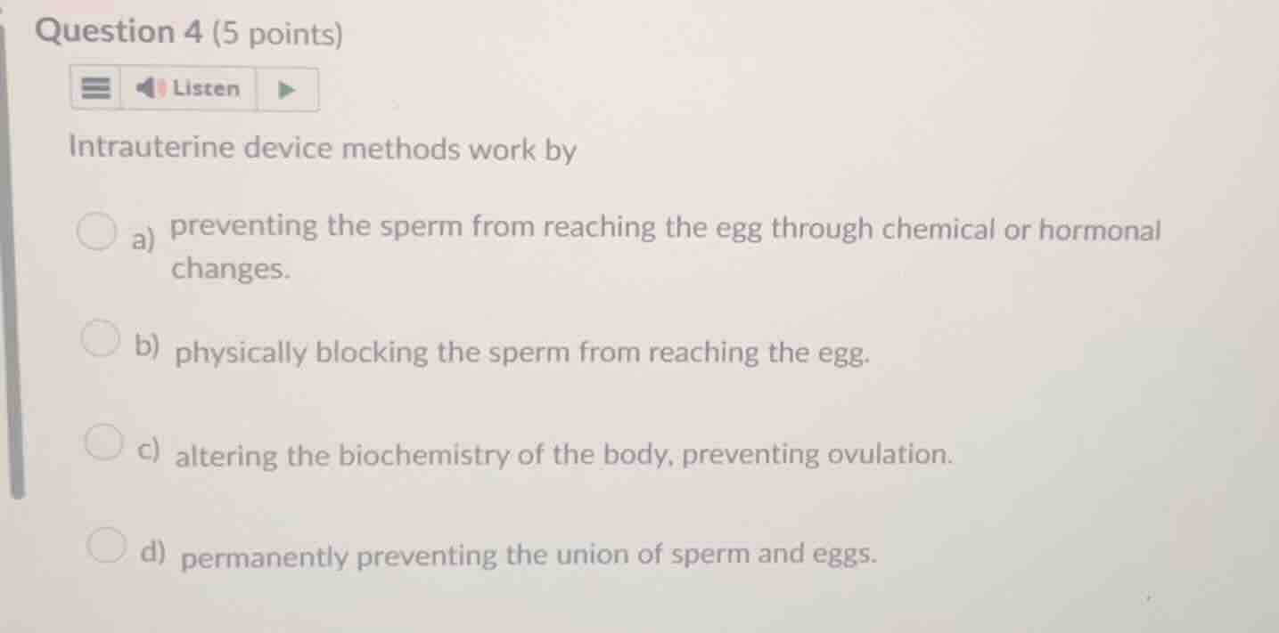 question 4 (5 points) intrauterine device methods work by a) preventing…