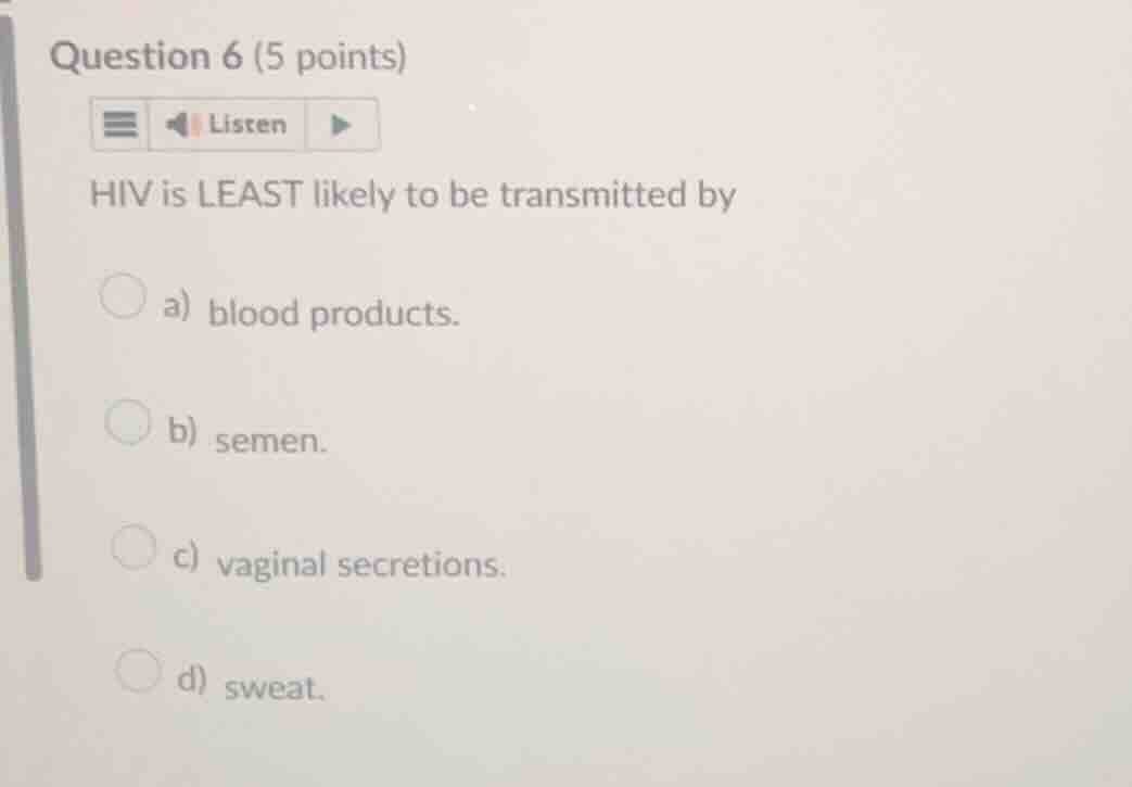 question 6 (5 points) hiv is least likely to be transmitted by a) blood…