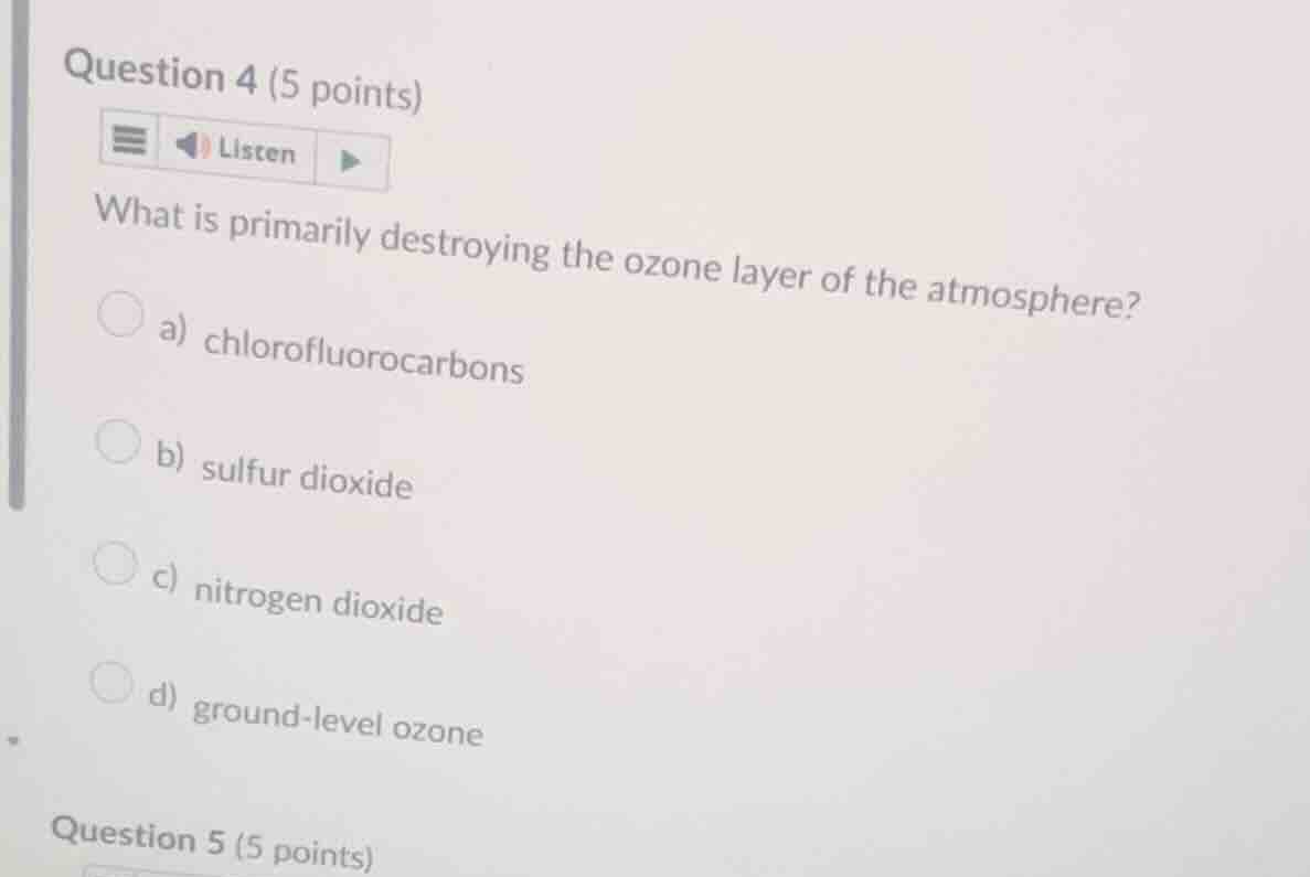 question 4 (5 points) what is primarily destroying the ozone layer of t…