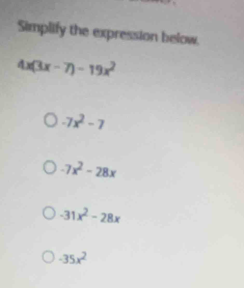 simplify the expression below. (4x(3x - 7) - 19x^2) (\bigcirc) (-7x^2 -…