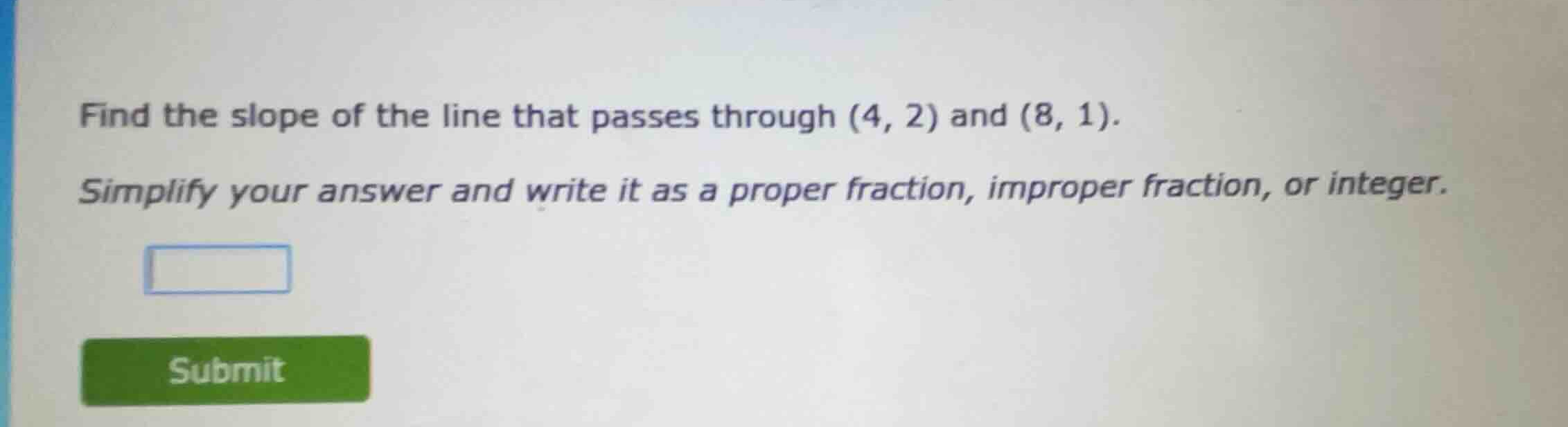 find the slope of the line that passes through (4, 2) and (8, 1). simpl…