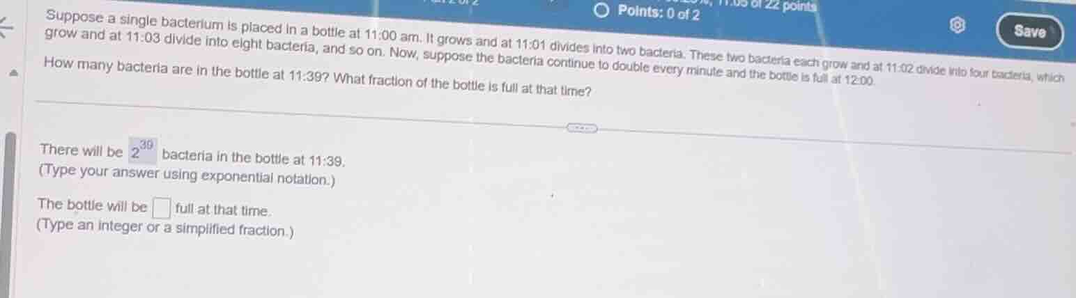 suppose a single bacterium is placed in a bottle at 11:00 am. it grows …