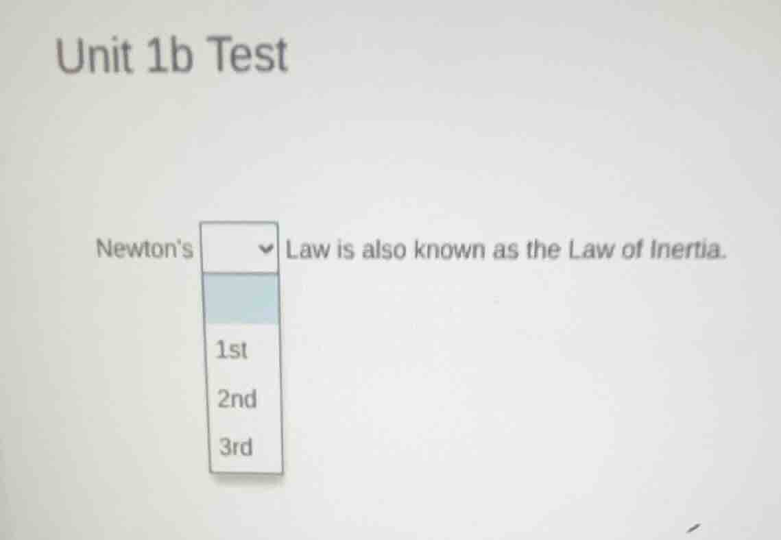 unit 1b test newtons dropdown law is also known as the law of inertia. …