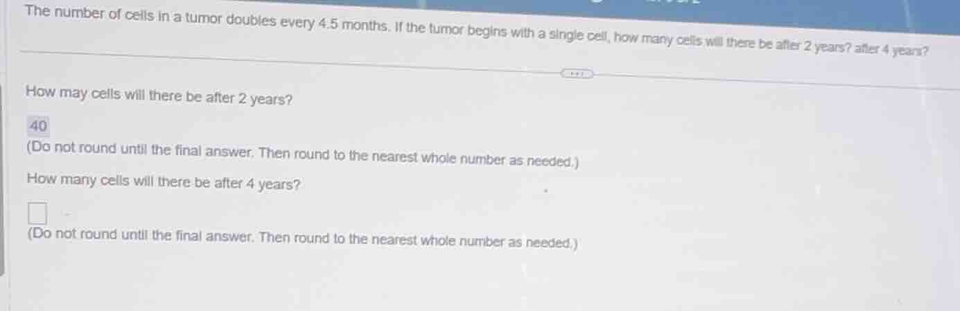 the number of cells in a tumor doubles every 4.5 months. if the tumor b…
