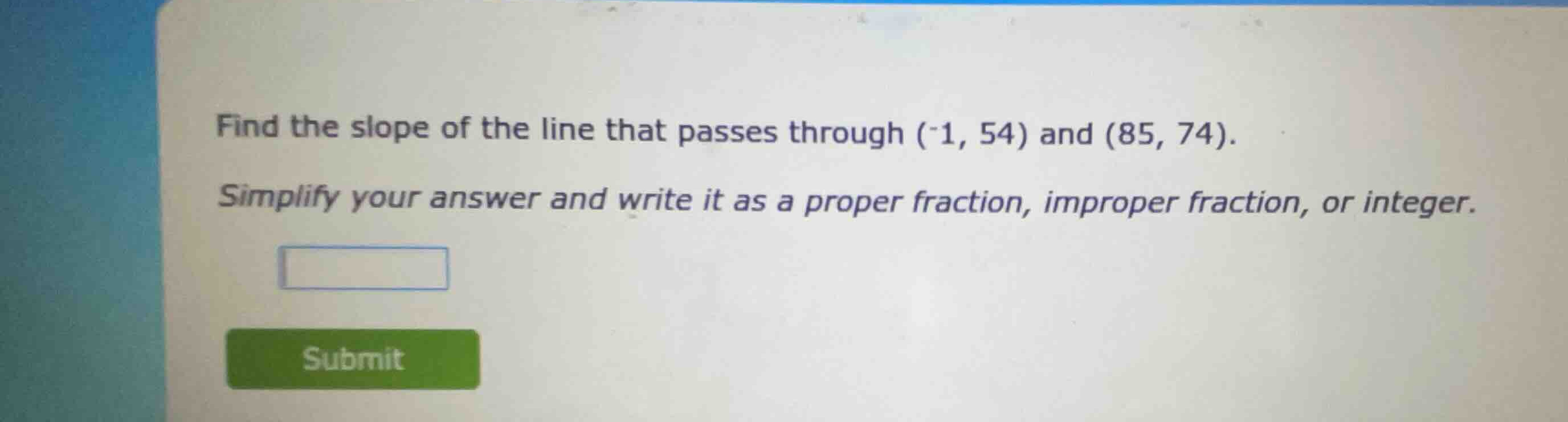 find the slope of the line that passes through (-1, 54) and (85, 74). s…