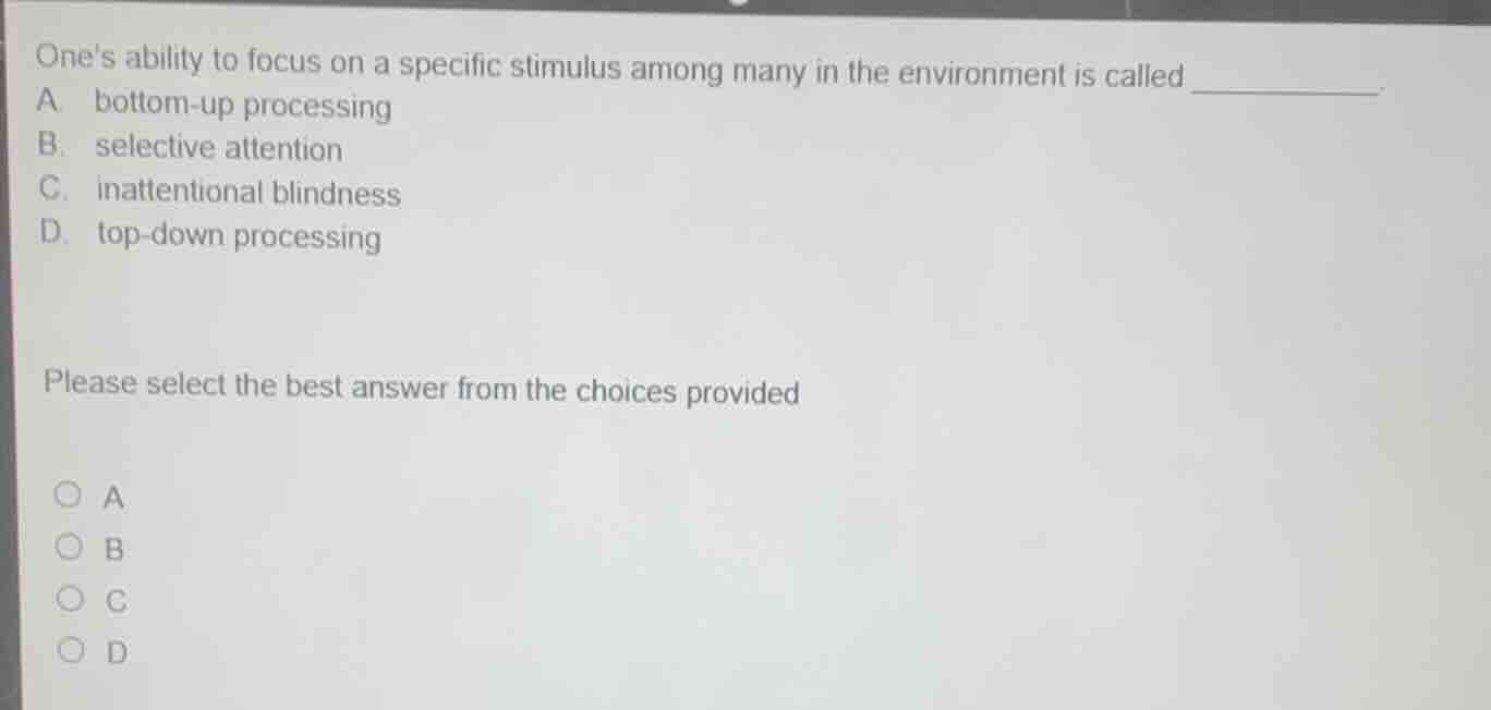 ones ability to focus on a specific stimulus among many in the environm…