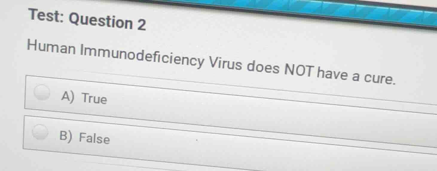 test: question 2 human immunodeficiency virus does not have a cure. a) …