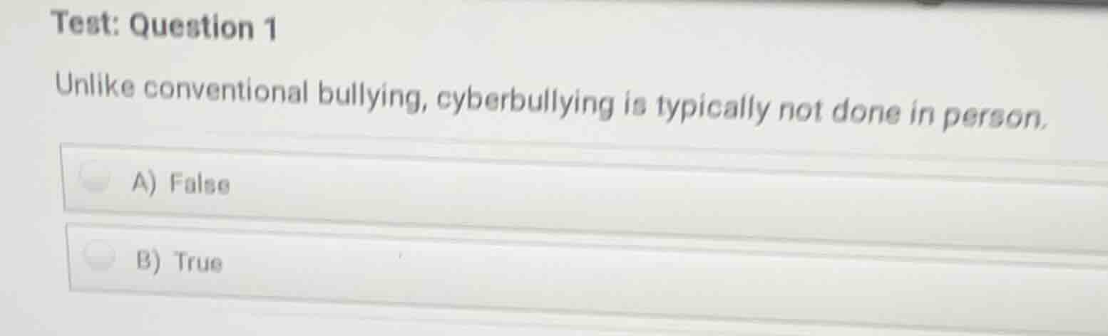 test: question 1 unlike conventional bullying, cyberbullying is typical…