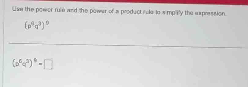 use the power rule and the power of a product rule to simplify the expr…