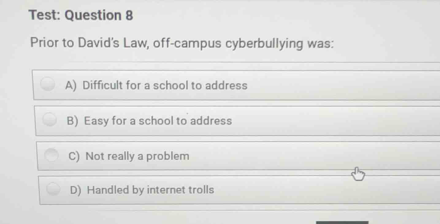 test: question 8 prior to davids law, off-campus cyberbullying was: a) …