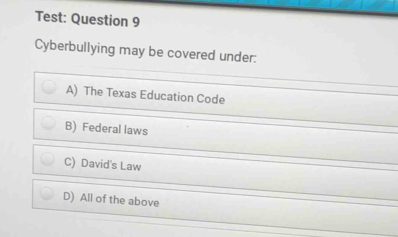 test: question 9 cyberbullying may be covered under: a) the texas educa…