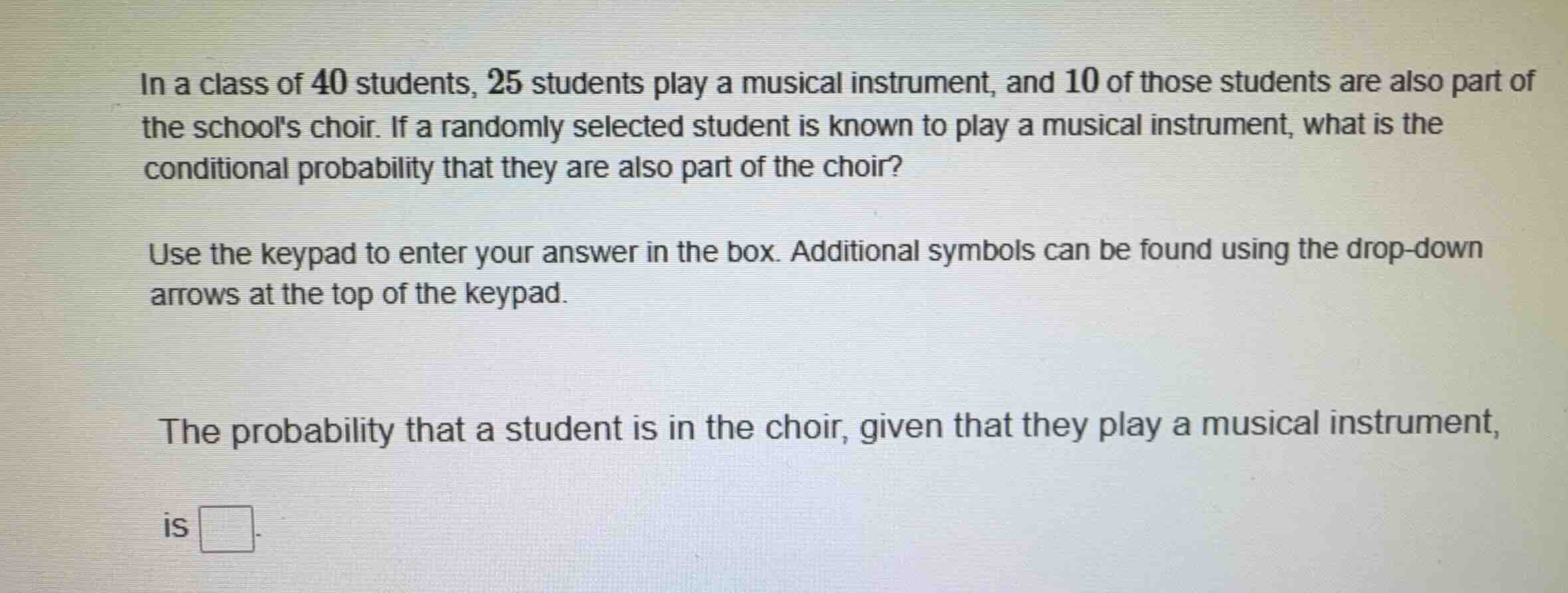 in a class of 40 students, 25 students play a musical instrument, and 1…