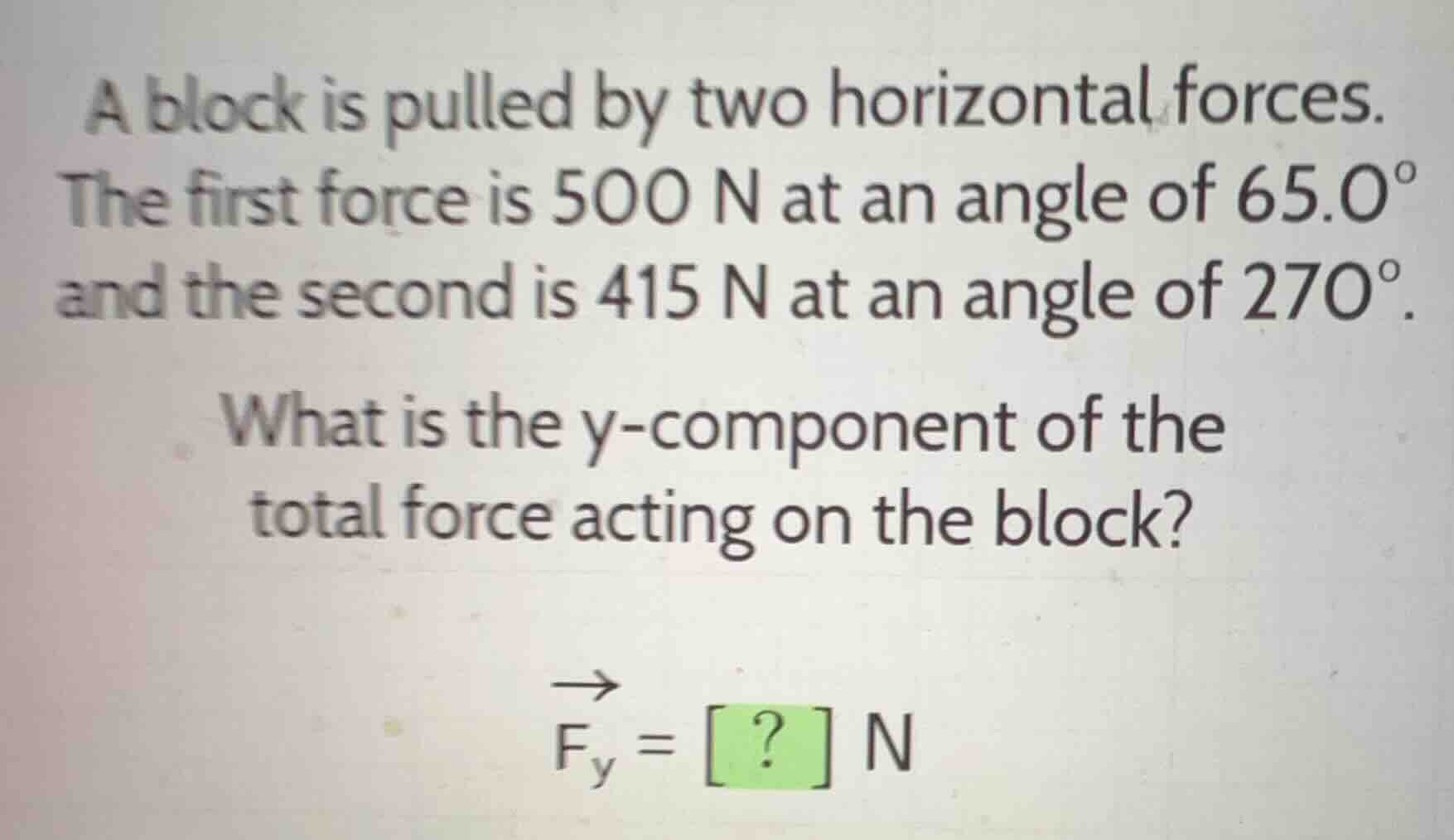 a block is pulled by two horizontal forces. the first force is (500\tex…