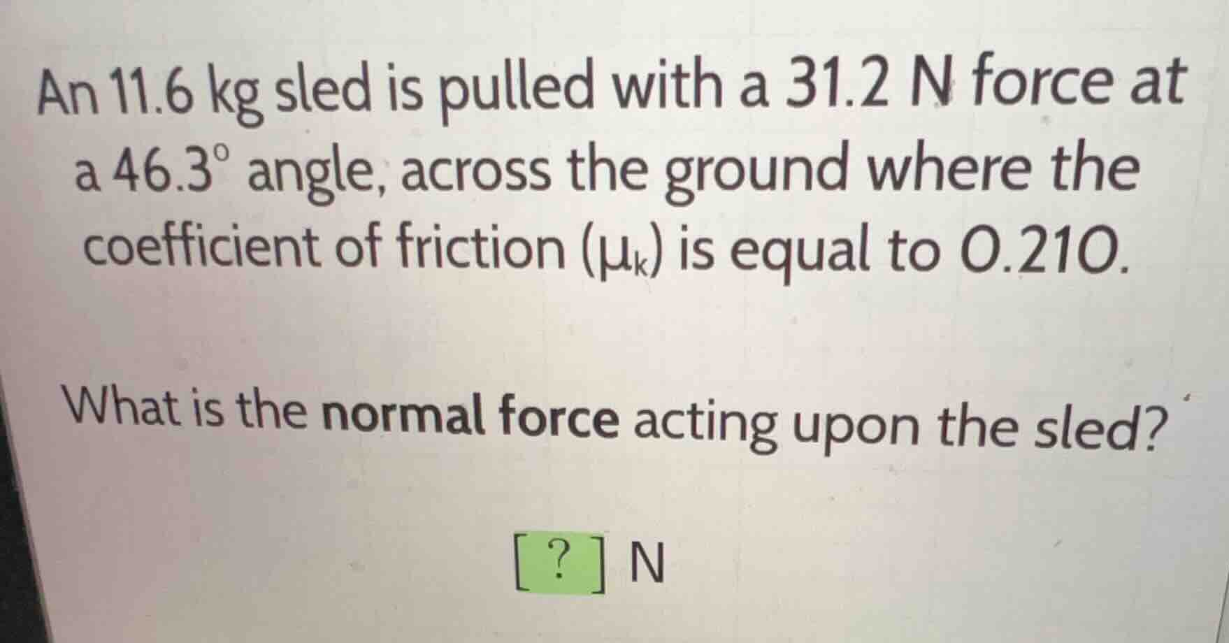 an (11.6\text{ kg}) sled is pulled with a (31.2\text{ n}) force at a (4…