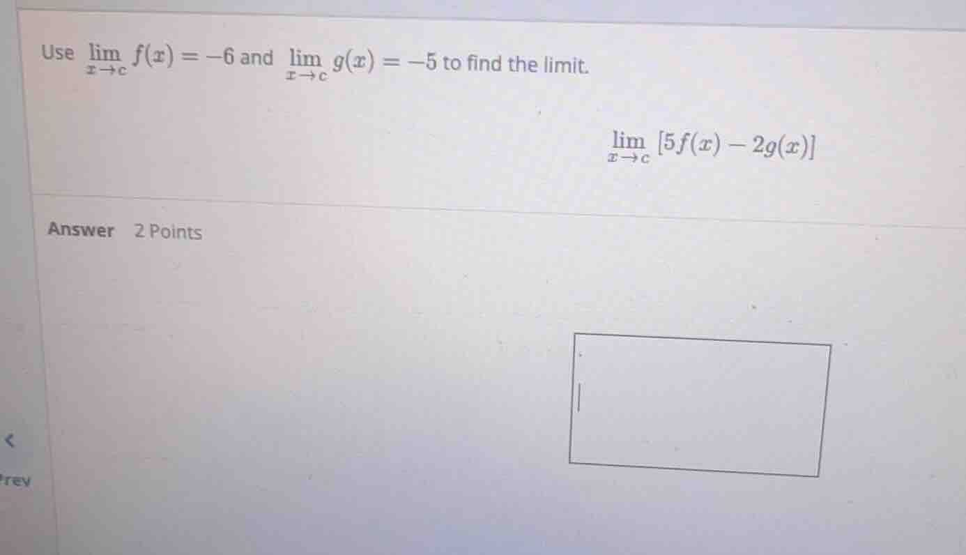 use \\(\\lim_{x \\to c} f(x) = -6\\) and \\(\\lim_{x \\to c} g(x) = -5\…