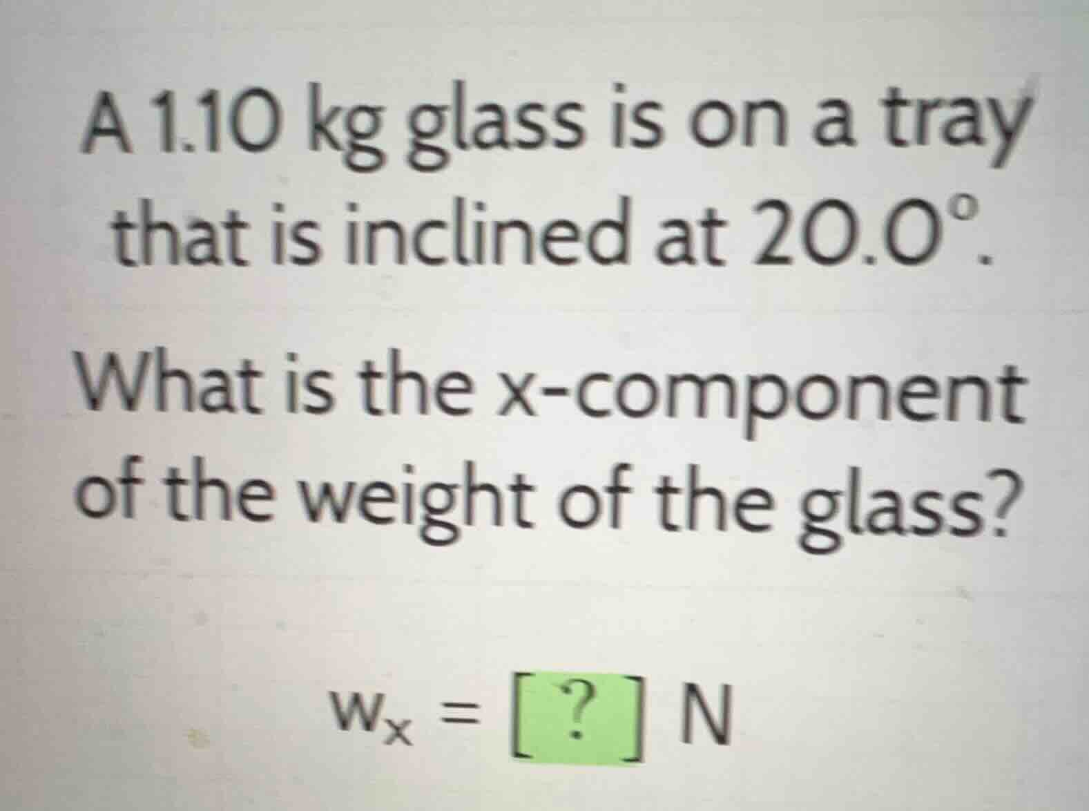 a 1.10 kg glass is on a tray that is inclined at 20.0^{\\circ}. what is…