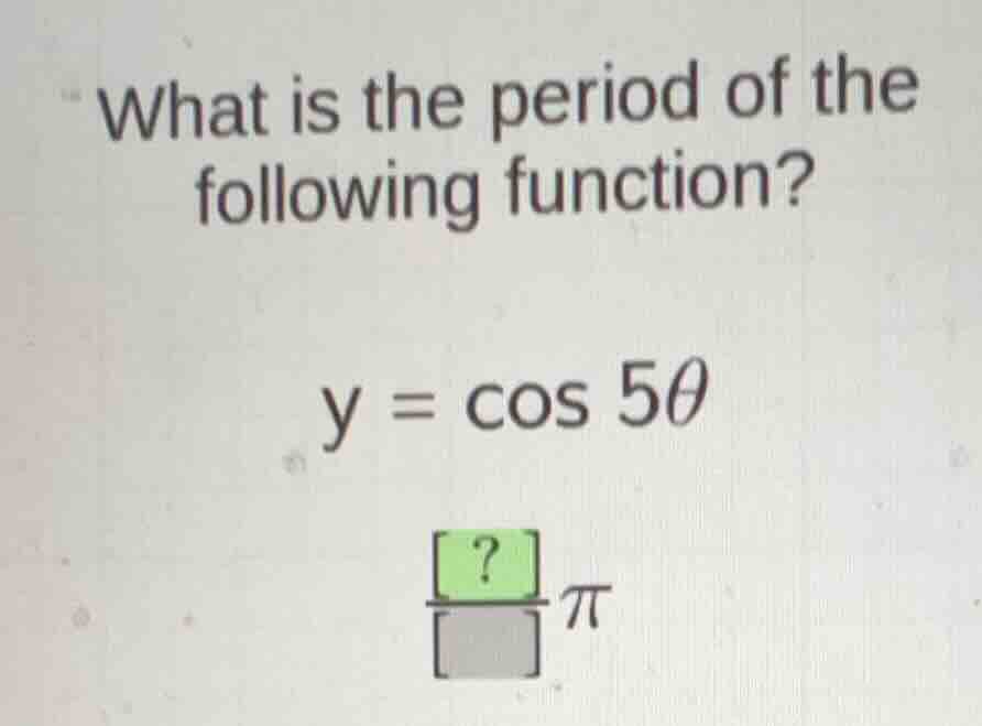 what is the period of the following function? \\y = \\cos 5\\theta\\ \\…