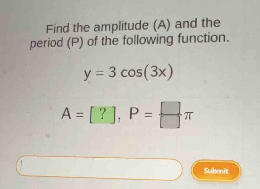 find the amplitude (a) and the period (p) of the following function. \\…