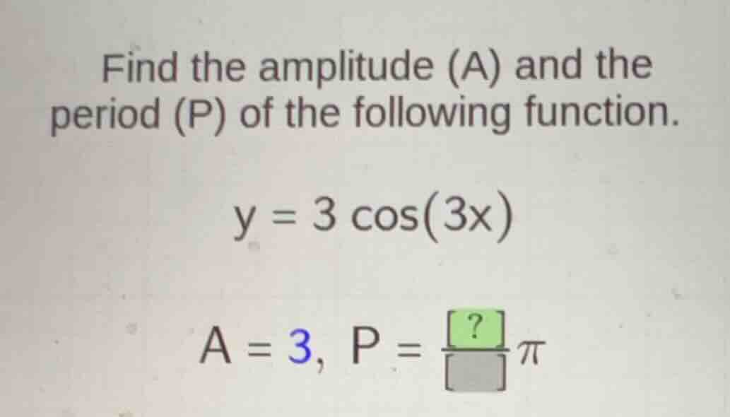 find the amplitude (a) and the period (p) of the following function. \\…