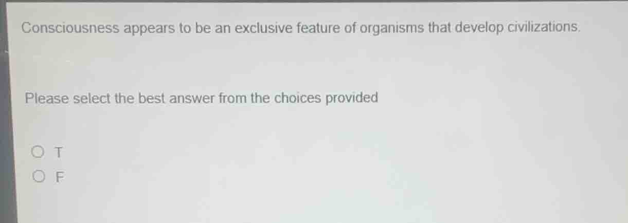 consciousness appears to be an exclusive feature of organisms that deve…