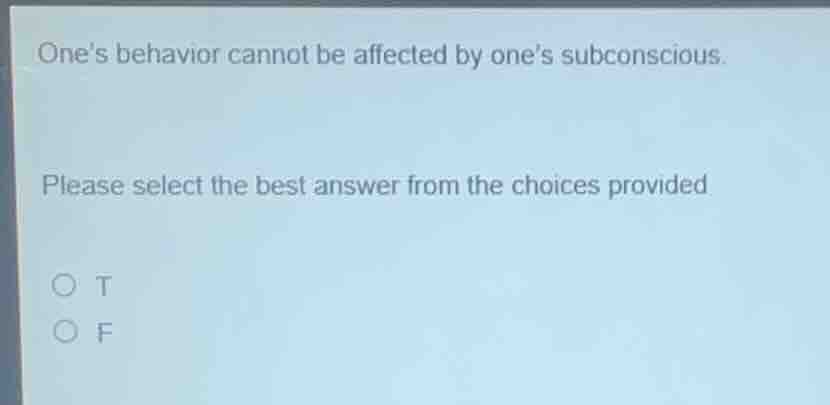 ones behavior cannot be affected by ones subconscious. please select th…