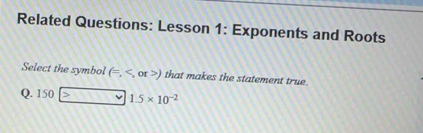 related questions: lesson 1: exponents and roots select the symbol (=, …