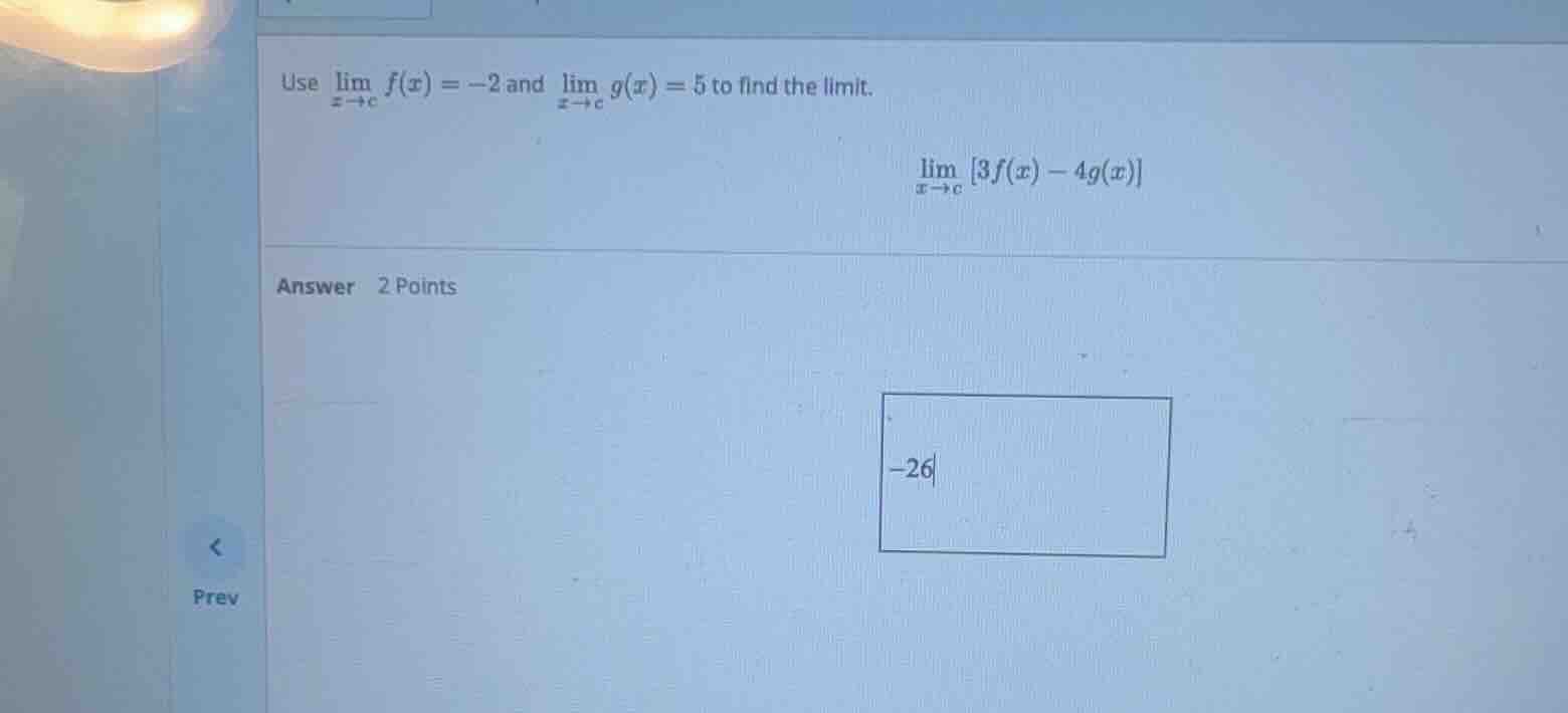 use \\(\\lim_{x \\to c} f(x) = -2\\) and \\(\\lim_{x \\to c} g(x) = 5\\…