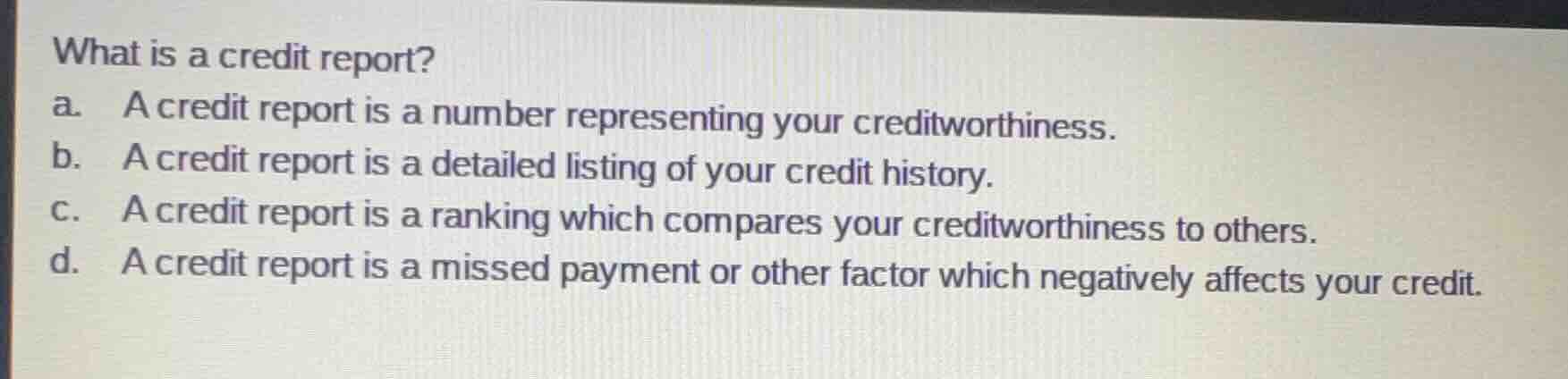 what is a credit report? a. a credit report is a number representing yo…