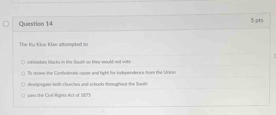 question 14 the ku klux klan attempted to - intimidate blacks in the so…